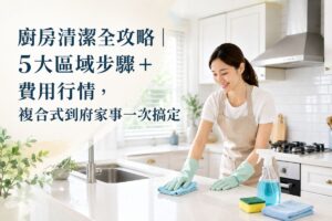 廚房清潔全攻略｜5大區域步驟＋費用行情，複合式到府家事一次搞定